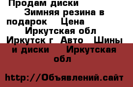 Продам диски 225/45/18   Зимняя резина в подарок! › Цена ­ 12 000 - Иркутская обл., Иркутск г. Авто » Шины и диски   . Иркутская обл.